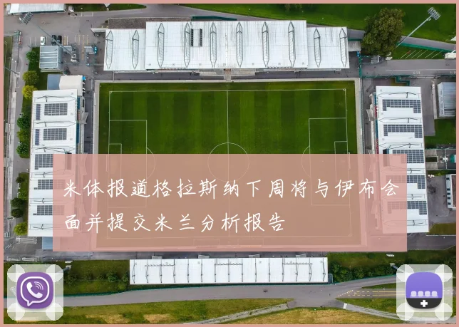 米体报道格拉斯纳下周将与伊布会面并提交米兰分析报告
