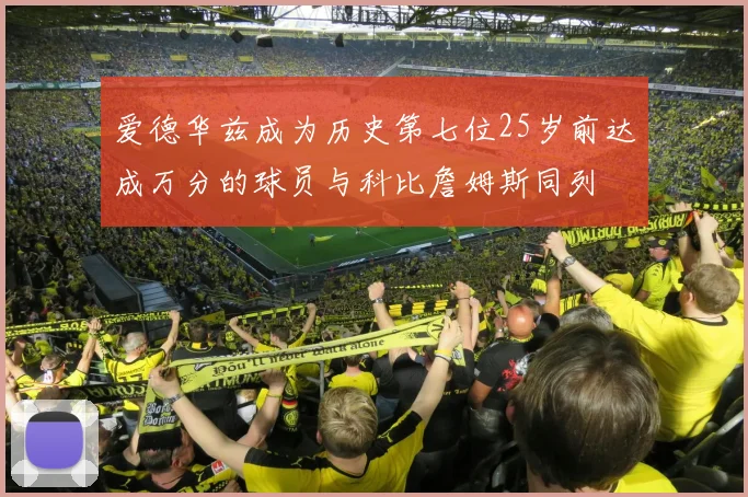 爱德华兹成为历史第七位25岁前达成万分的球员与科比詹姆斯同列
