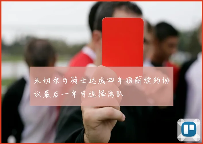 米切尔与骑士达成四年顶薪续约协议最后一年可选择离队